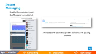 1. Leave, Expense &
Loans approval
from dashboard.
2. Graph view f
payroll.
3.Organization &
Employee calendars
and much more..
Simplified Communication through
Chat/Messaging from mobile/web
Advanced Search feature throughout the application, with grouping
and filters
Instant
Messaging
 