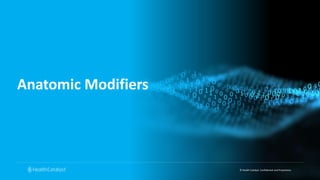 © Health Catalyst. Confidential and Proprietary.
Anatomic Modifiers
 