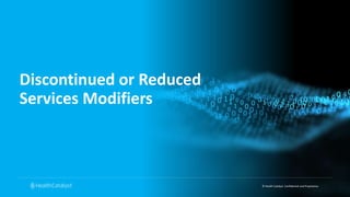 © Health Catalyst. Confidential and Proprietary.
Discontinued or Reduced
Services Modifiers
 