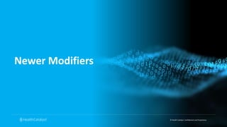 © Health Catalyst. Confidential and Proprietary.
Newer Modifiers
 