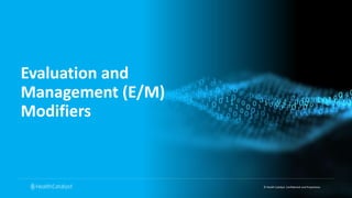 © Health Catalyst. Confidential and Proprietary.
Evaluation and
Management (E/M)
Modifiers
 