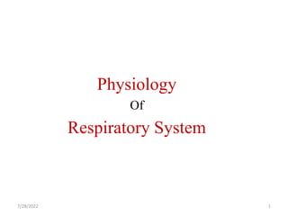 Physiology
Of
Respiratory System
7/28/2022 1
 