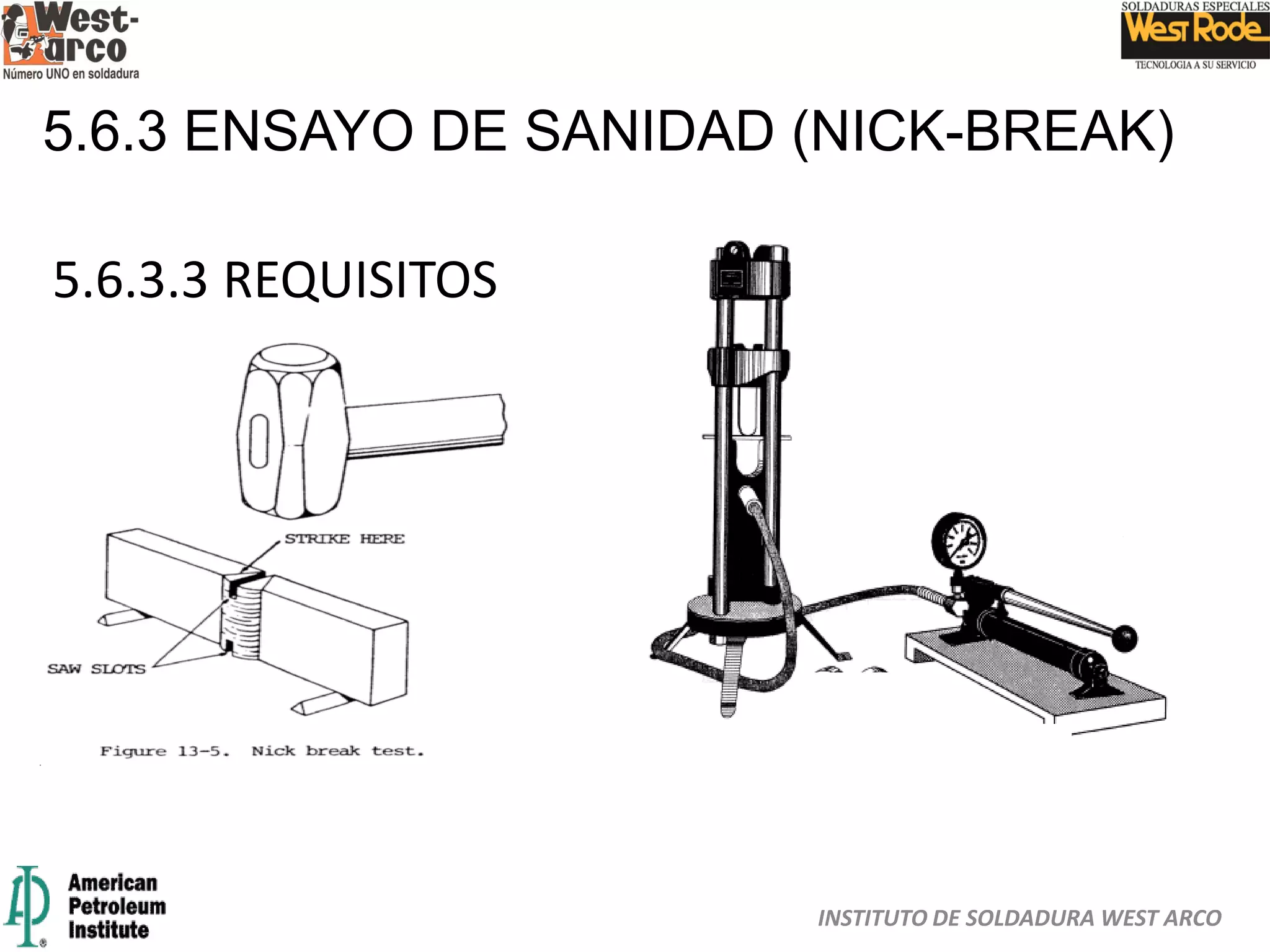 INSTITUTO DE SOLDADURA WEST ARCO
5.6.3 ENSAYO DE SANIDAD (NICK-BREAK)
5.6.3.3 REQUISITOS
 