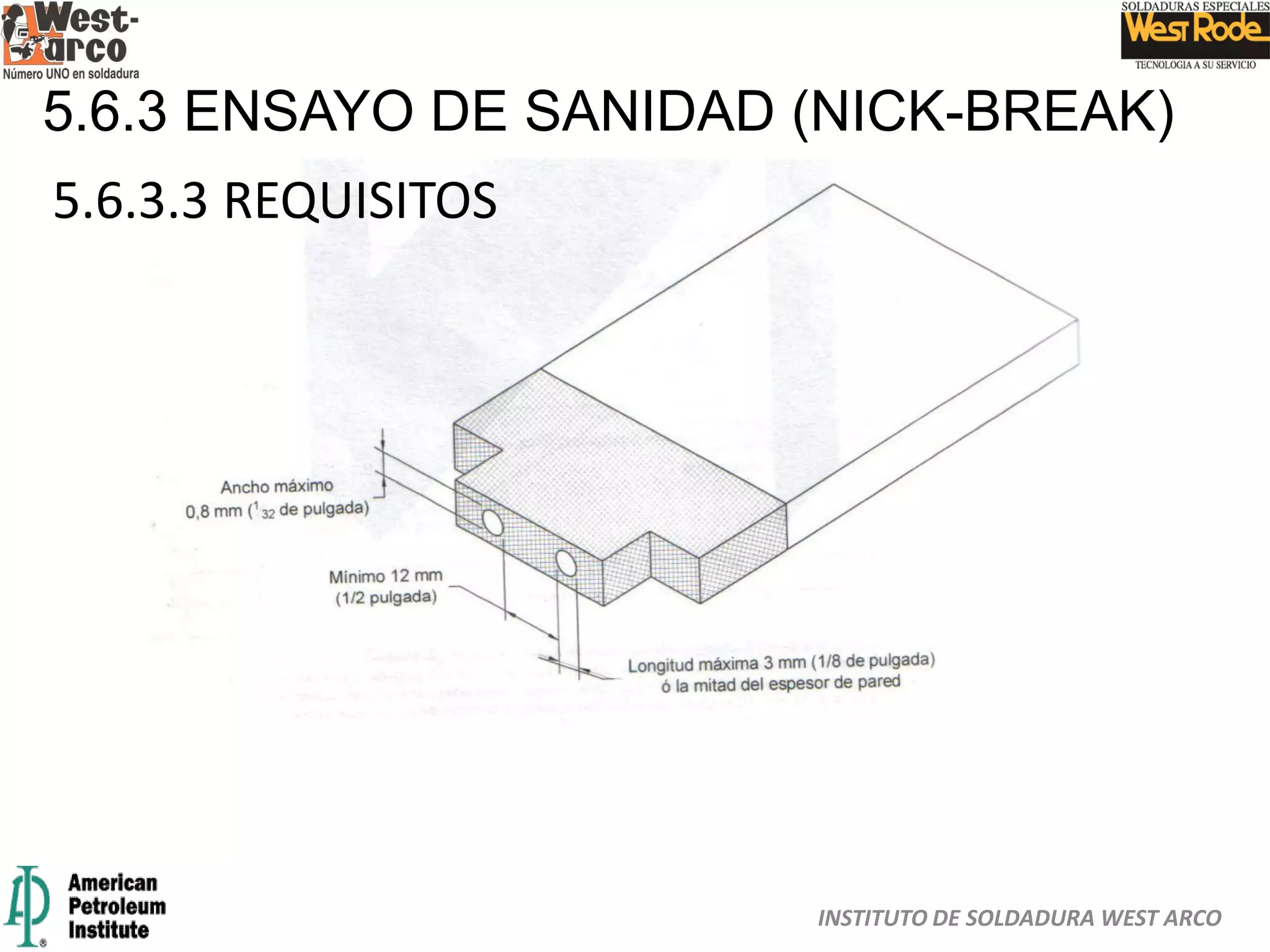 INSTITUTO DE SOLDADURA WEST ARCO
5.6.3.3 REQUISITOS
5.6.3 ENSAYO DE SANIDAD (NICK-BREAK)
 