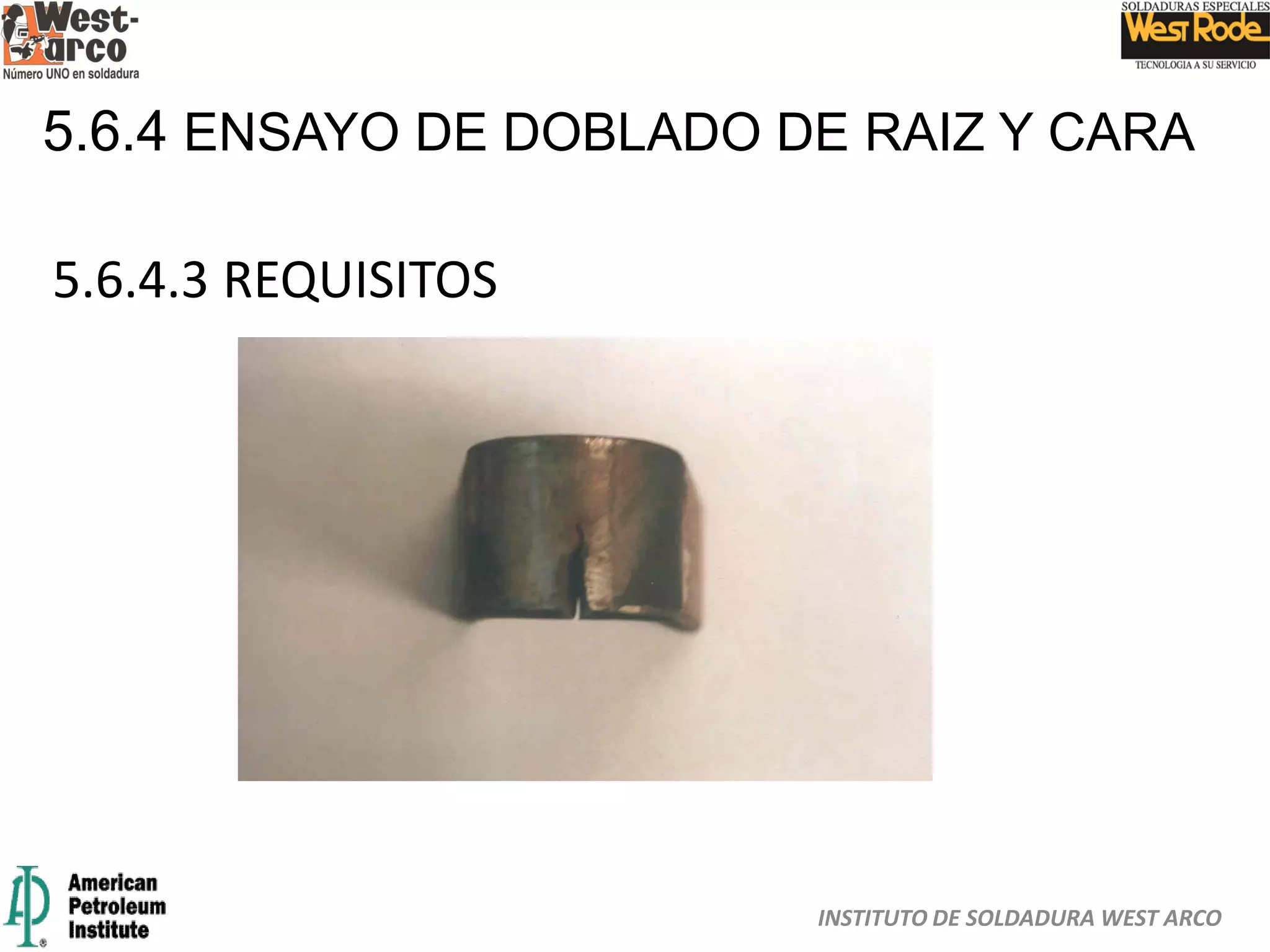 INSTITUTO DE SOLDADURA WEST ARCO
5.6.4 ENSAYO DE DOBLADO DE RAIZ Y CARA
5.6.4.3 REQUISITOS
 