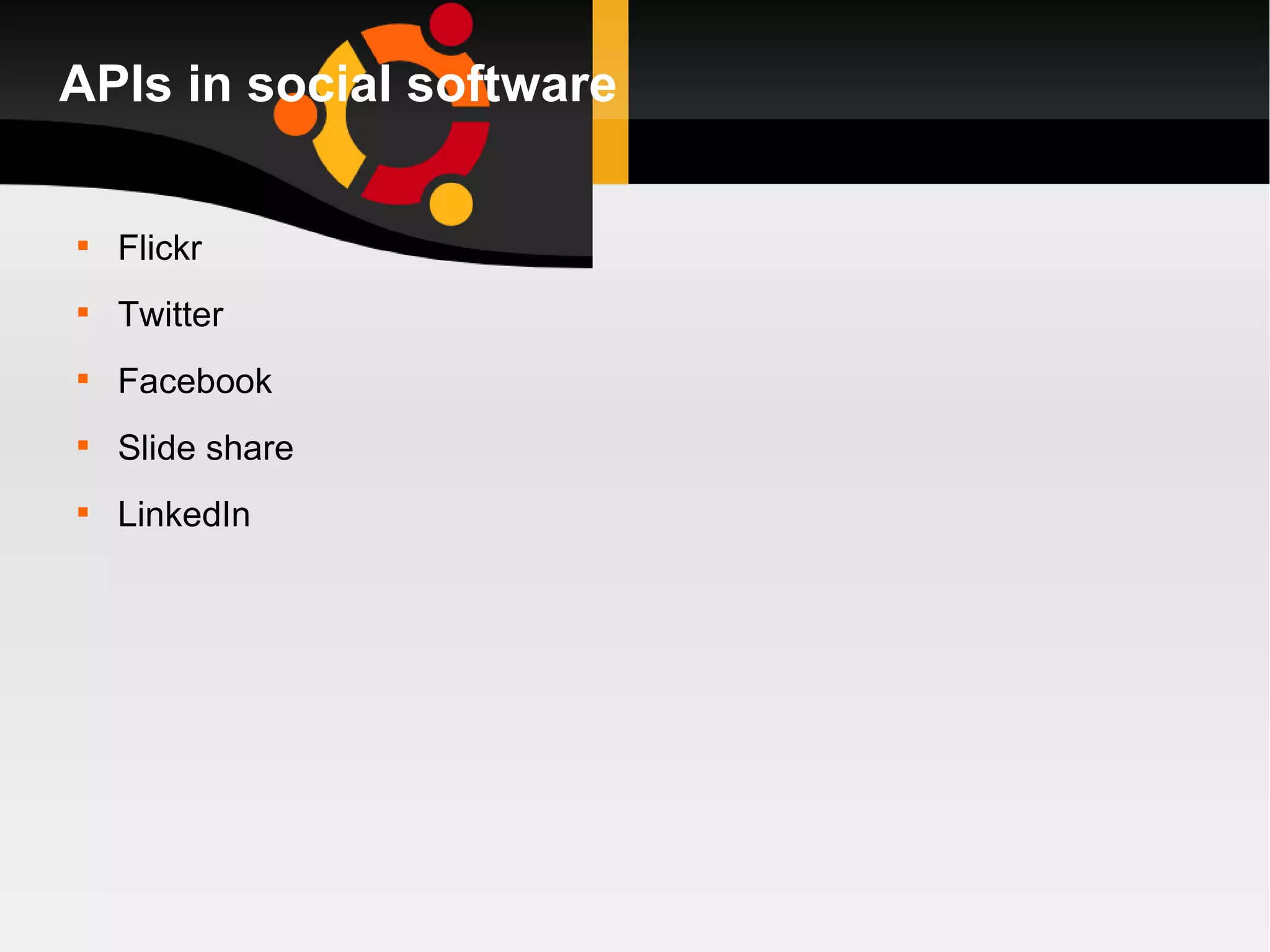 APIs in social software Flickr  Twitter Facebook Slide share LinkedIn 
