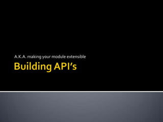 Building API’s A.K.A. making your module extensible 