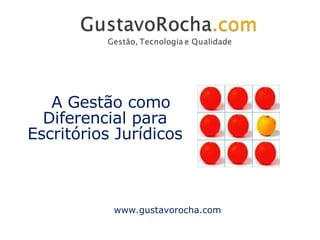 A  A Gestão como Diferencial para Escritórios Jurídicos www.gustavorocha.com 