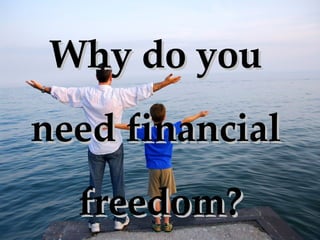 Why do you  need financial   freedom? 