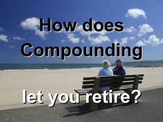 How does Compounding let you retire? 
