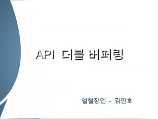API 더블 버퍼링


     열혈장인 - 김민호
 