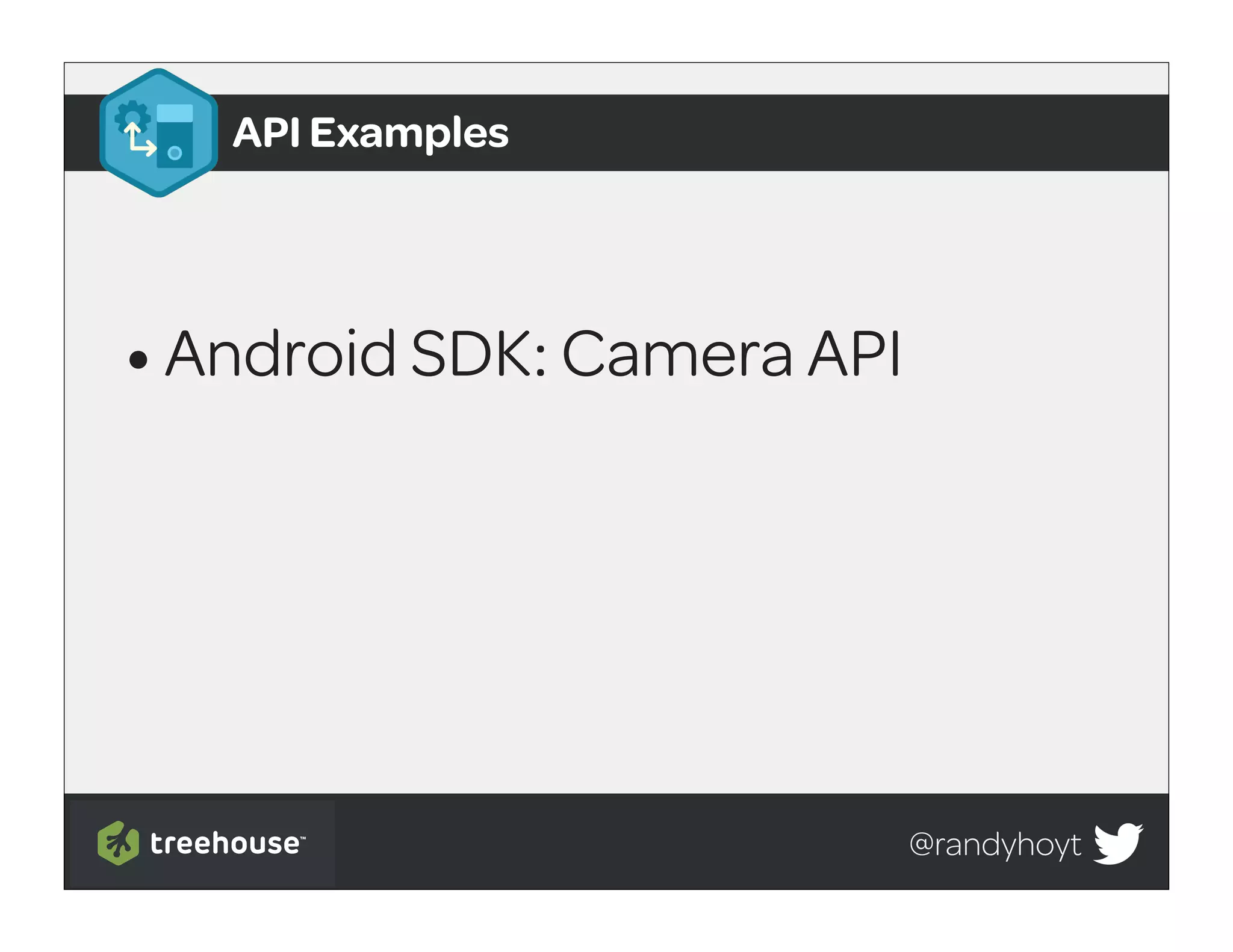 API Examples




• Android SDK: Camera API




                            @randyhoyt
 