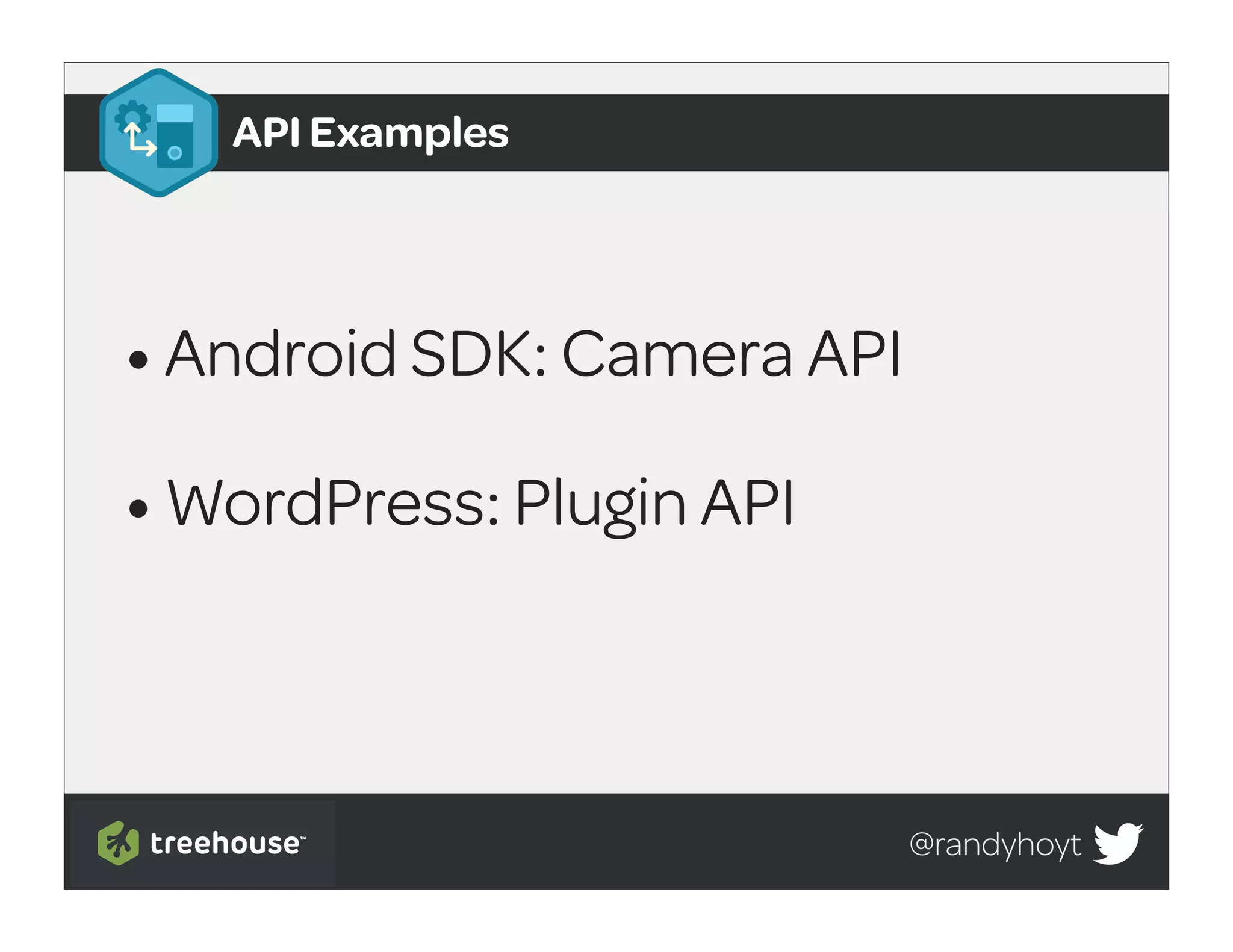 API Examples




• Android SDK: Camera API
• WordPress: Plugin API


                            @randyhoyt
 