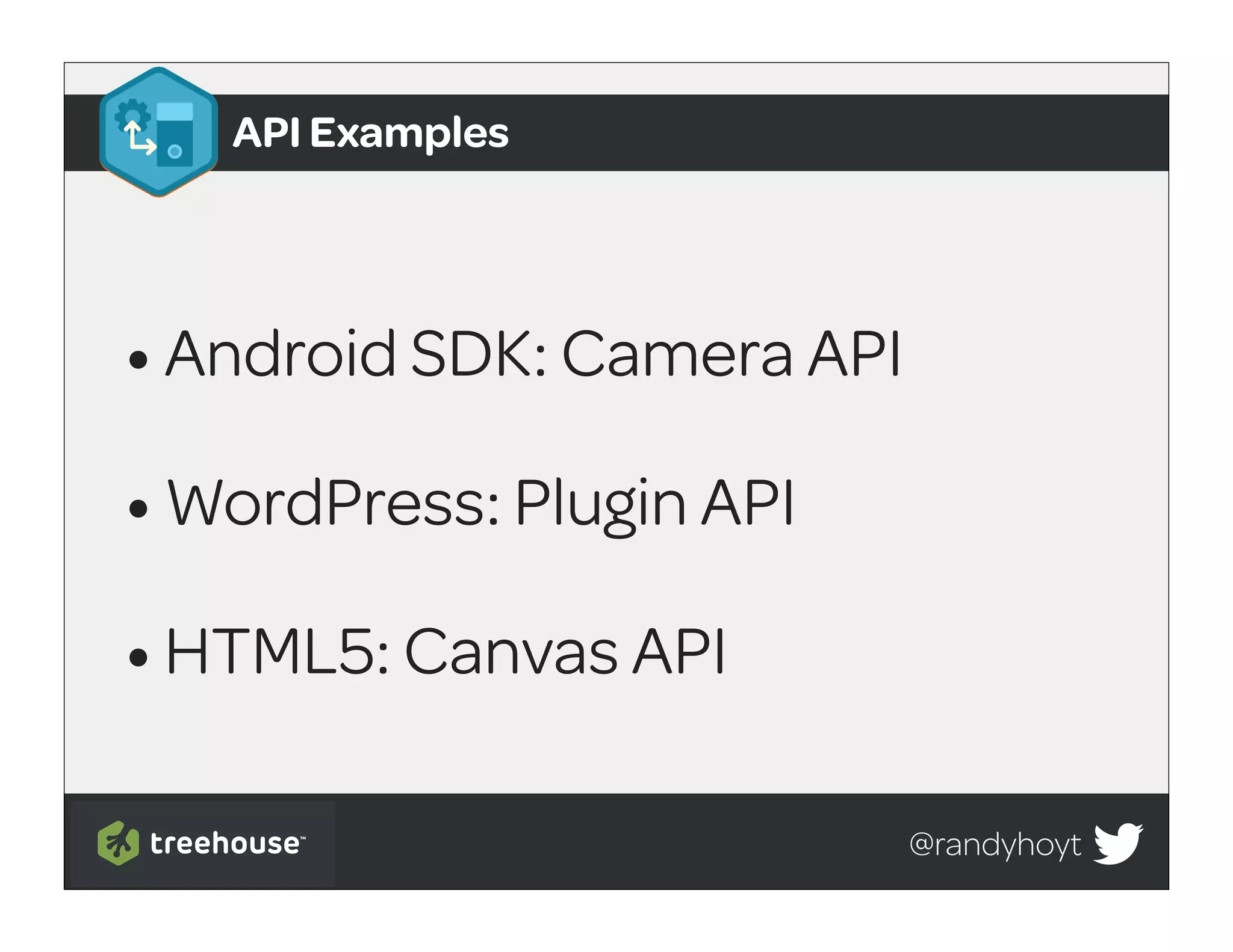 API Examples




• Android SDK: Camera API
• WordPress: Plugin API
• HTML5: Canvas API

                            @randyhoyt
 