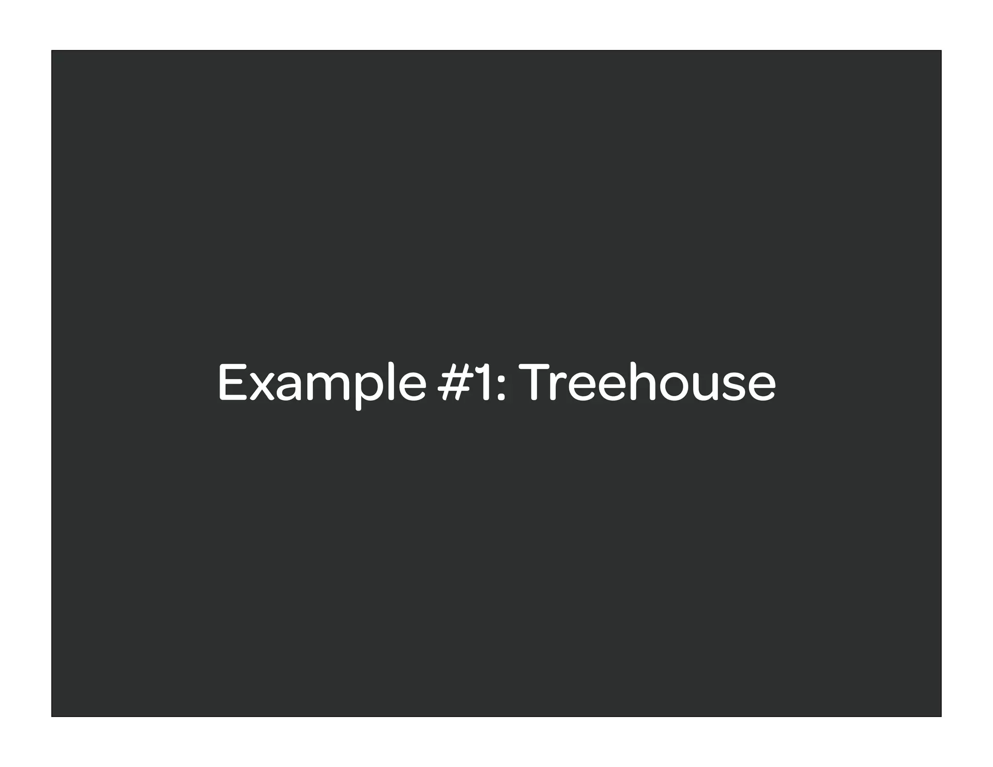Example #1: Treehouse
 