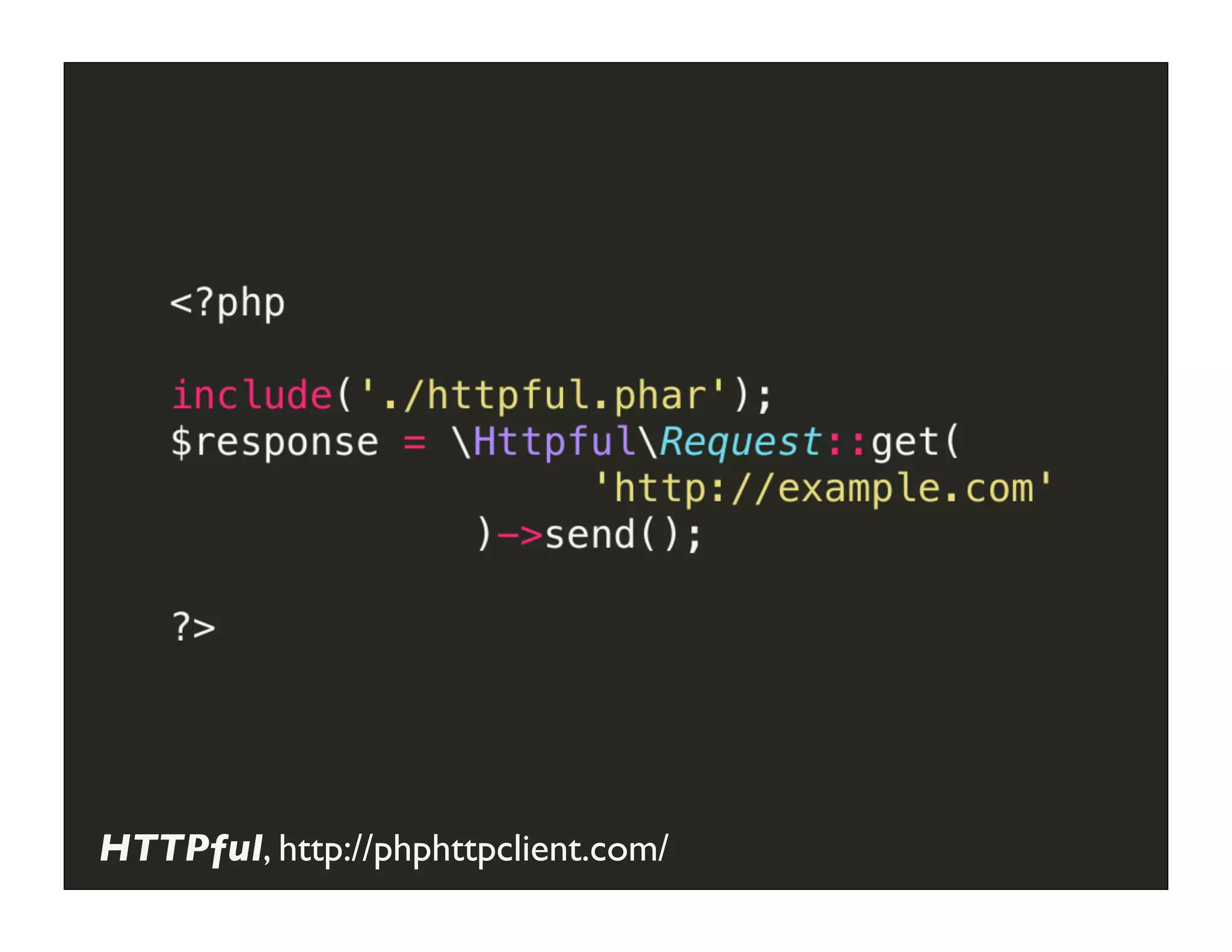 GET	
  Request	
  with	
  HTTPful




HTTPful, http://phphttpclient.com/
 