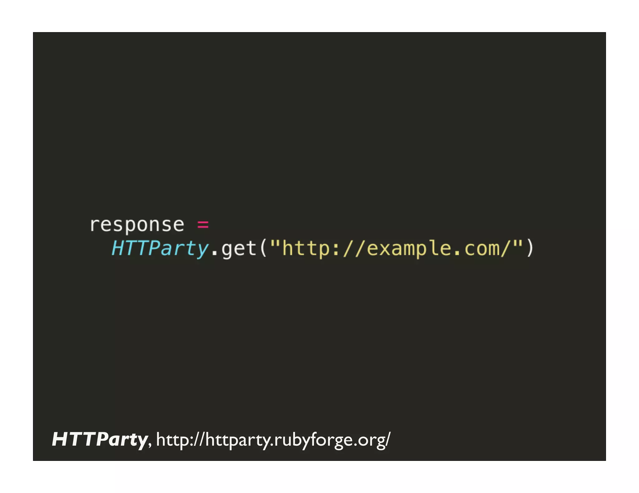 GET	
  Request	
  with	
  HTTParty




HTTParty, http://httparty.rubyforge.org/
 