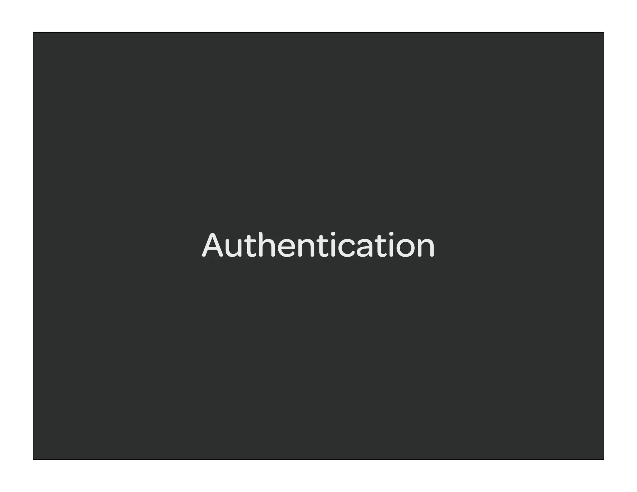 Authentication
 