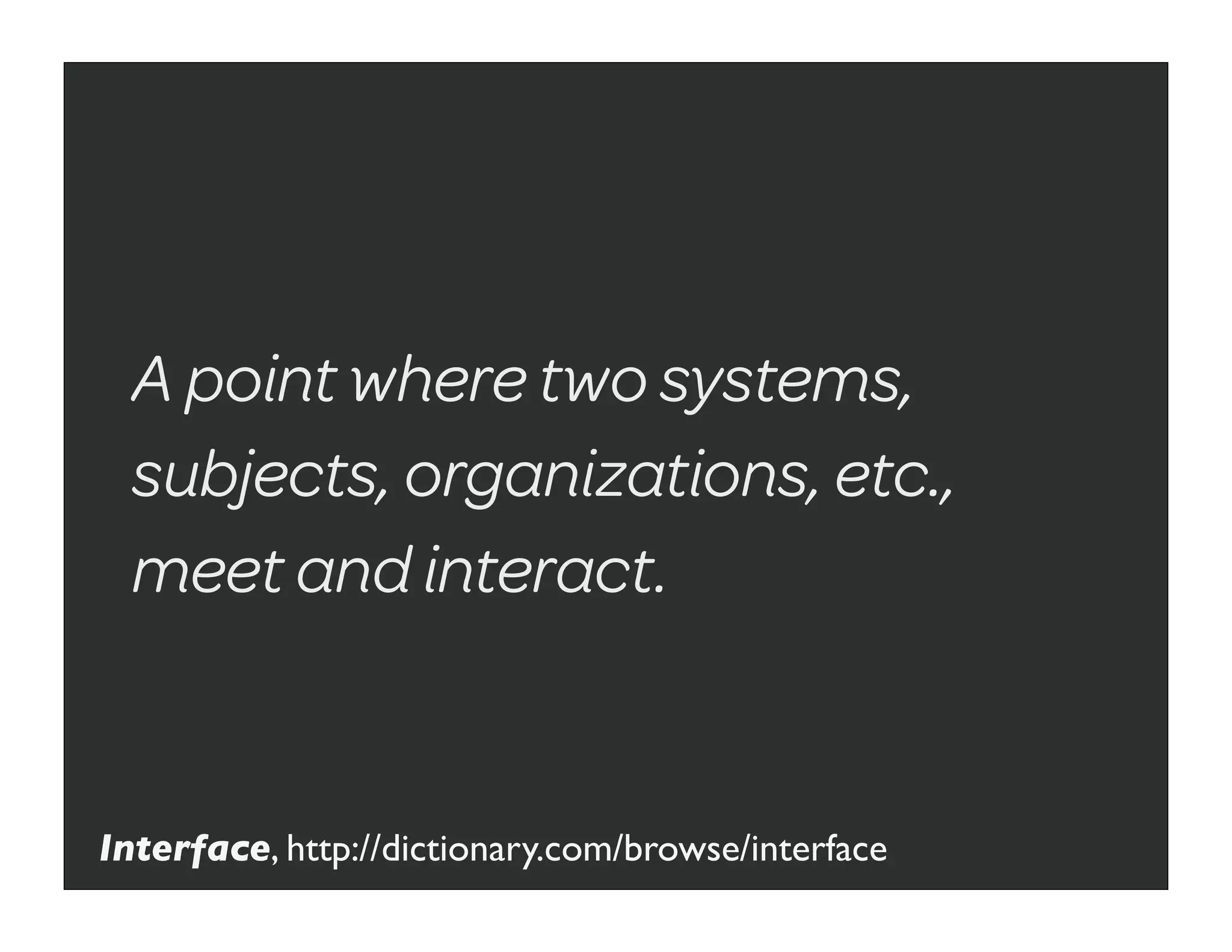A point where two systems,
  subjects, organizations, etc.,
  meet and interact.


Interface, http://dictionary.com/browse/interface
 