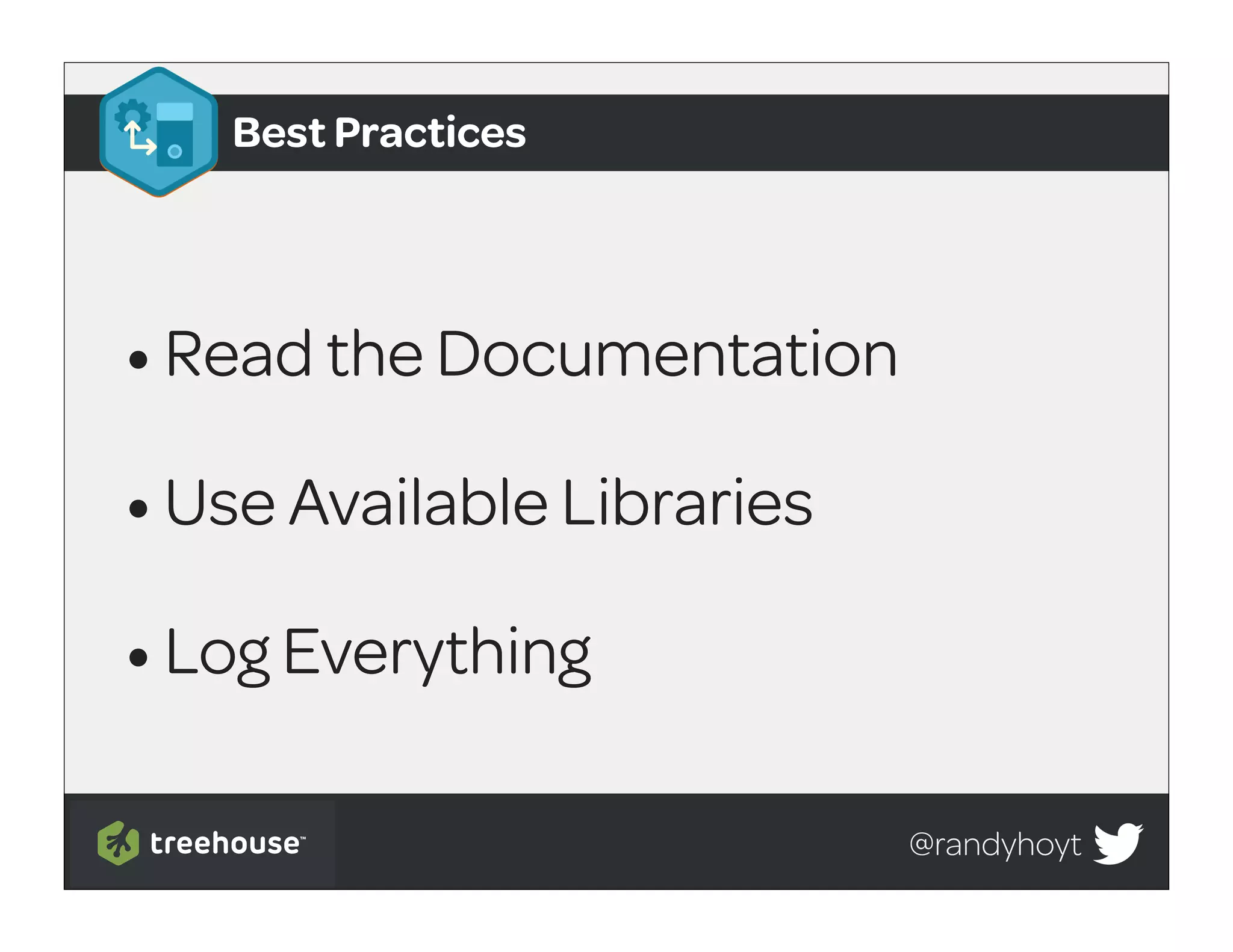 Best Practices




• Read the Documentation
• Use Available Libraries
• Log Everything

                            @randyhoyt
 