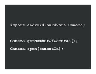 import android.hardware.Camera;


Camera.getNumberOfCameras();
Camera.open(cameraId);
 