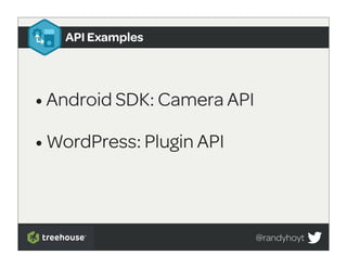 API Examples




• Android SDK: Camera API
• WordPress: Plugin API


                            @randyhoyt
 