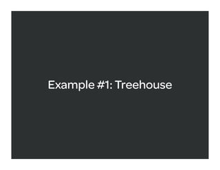 Example #1: Treehouse
 