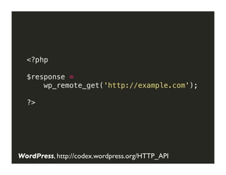 GET	
  Request	
  with	
  WordPress	
  HTTP	
  API




WordPress, http://codex.wordpress.org/HTTP_API
 