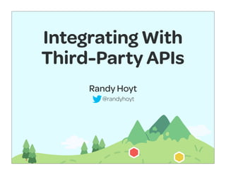 Integrating With
Third-Party APIs
     Randy Hoyt
       @randyhoyt
 