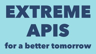 EXTREME 
APIS 
for a better tomorrow 
http://www.aaronmaturen.com/api 1 
 