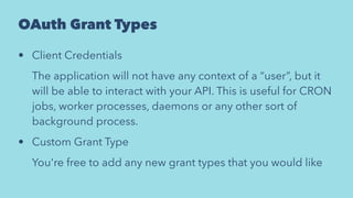 OAuth Grant Types 
• Authorization Code 
Typical third party workflow, takes user to a common login 
page, they enter thei...