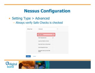 Nessus Configuration 
• Setting Type > Advanced 
– Always verify Safe Checks is checked 
 