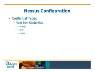 Nessus Configuration 
• Credential Types 
– Plain Text Credentials 
• telnet 
• rsh 
• rexec 
 