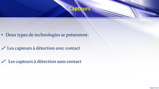 Capteurs
• Deux types de technologies se présentent:
 Les capteurs à détection avec contact
 Les capteurs à détection sans contact
 