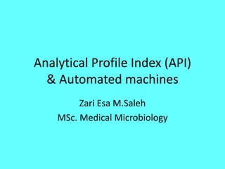 Analytical Profile Index (API)
& Automated machines
Zari Esa M.Saleh
MSc. Medical Microbiology
 