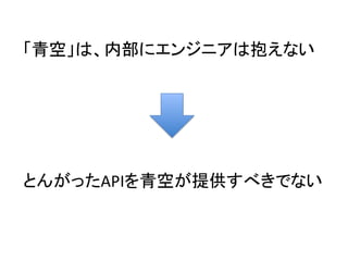 「青空」は、内部にエンジニアは抱えない
とんがったAPIを青空が提供すべきでない
 