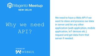 Why we need
API?
We need to have a Web API if we
want to store and process our data
in server and let any other
application (web application, mobile
application, IoT devices etc.)
request and get data from that
server if needed.
 