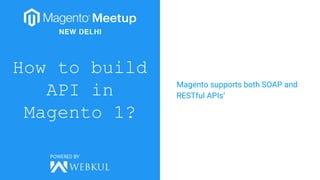 How to build
API in
Magento 1?
Magento supports both SOAP and
RESTful APIs’
 