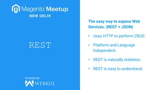 REST
The easy way to expose Web
Services. (REST + JSON)
• Uses HTTP to perform CRUD.
• Platform and Language
Independent.
• REST is naturally stateless.
• REST is easy to understand.
 