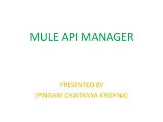 MULE API MANAGER
PRESENTED BY
(PINGANI CHAITANYA KRISHNA)
 