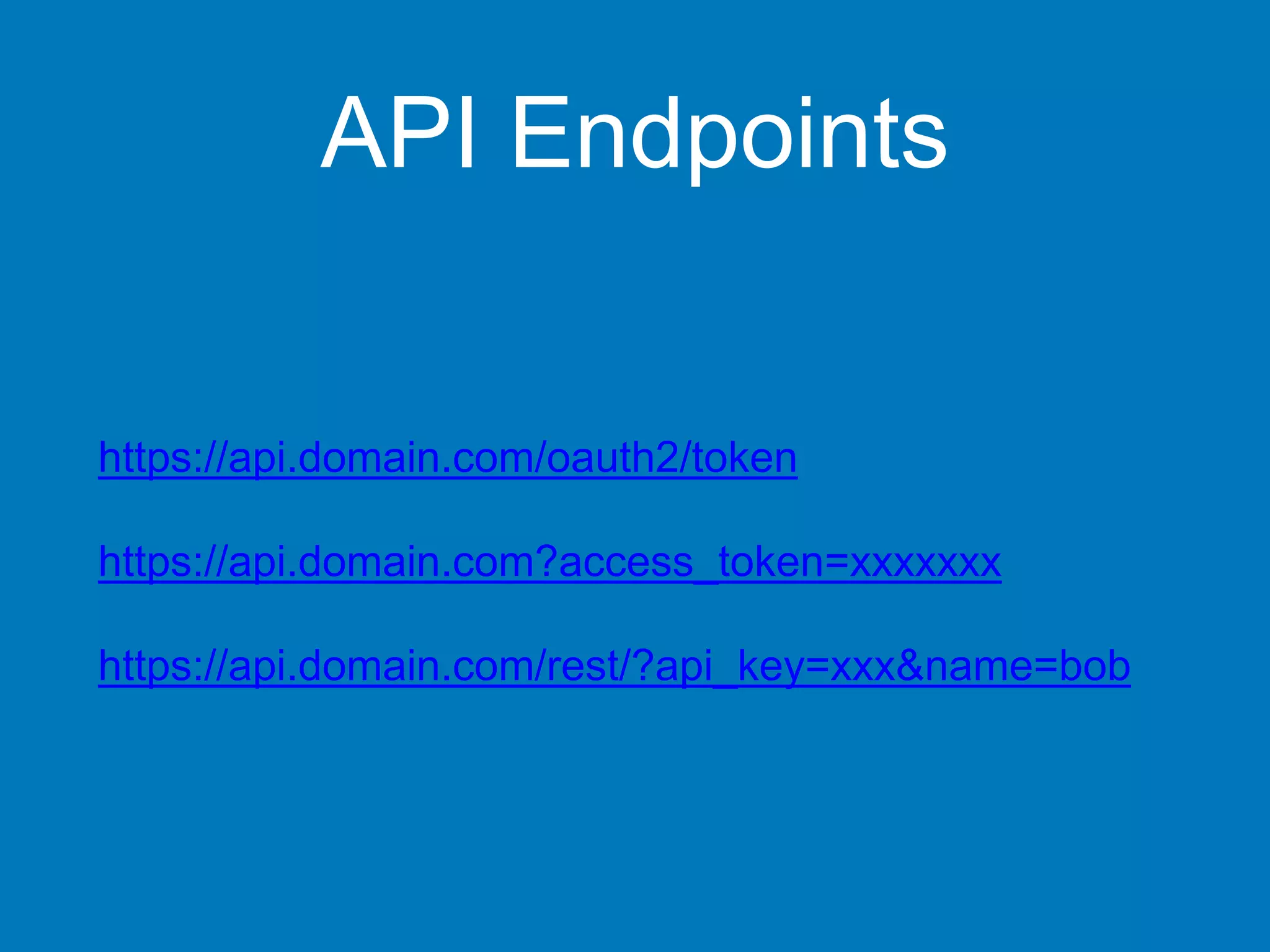 API Endpoints
https://api.domain.com/oauth2/token
https://api.domain.com?access_token=xxxxxxx
https://api.domain.com/rest/?api_key=xxx&name=bob
 