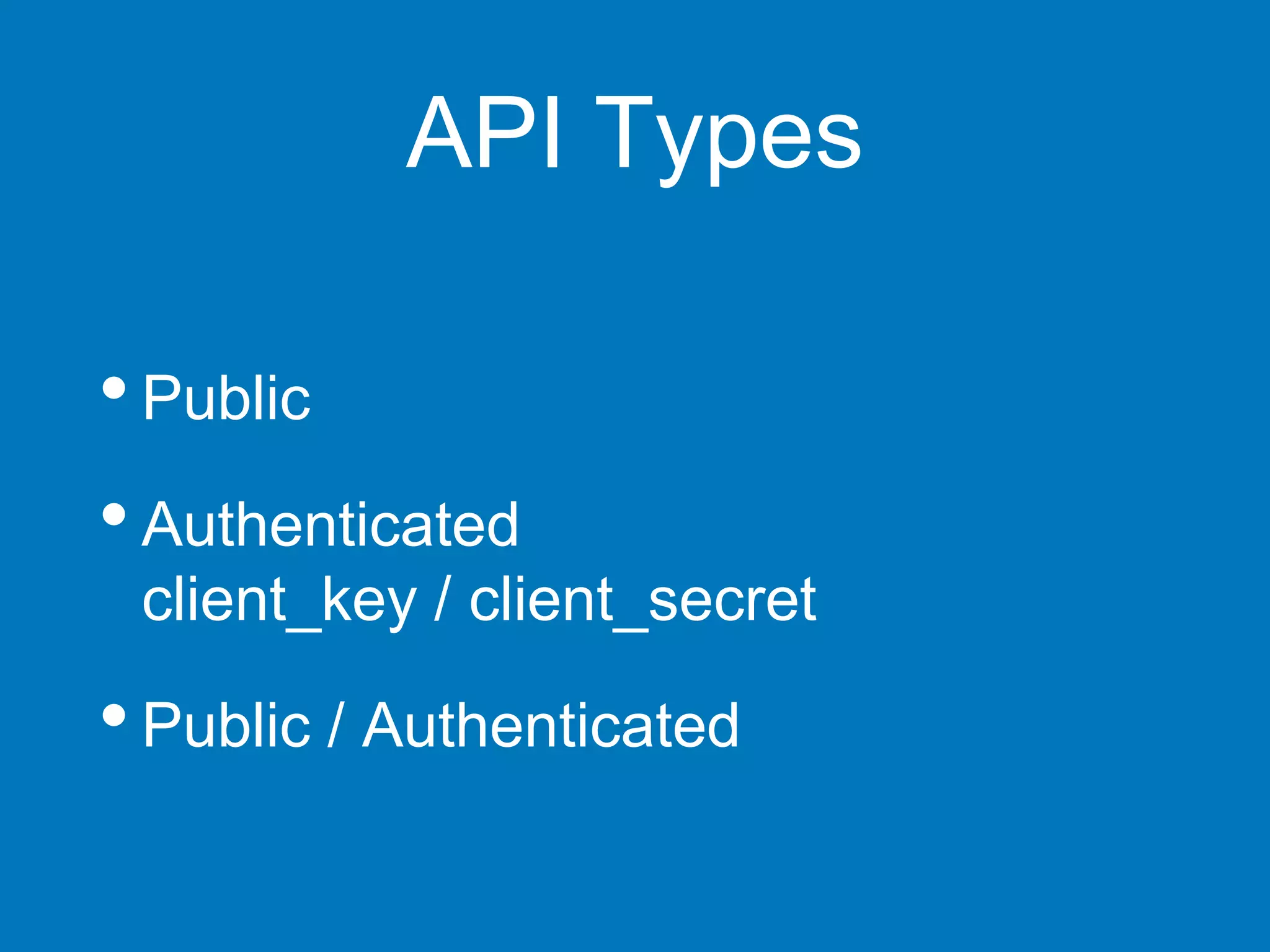 API Types
•Public
•Authenticated
client_key / client_secret
•Public / Authenticated
 
