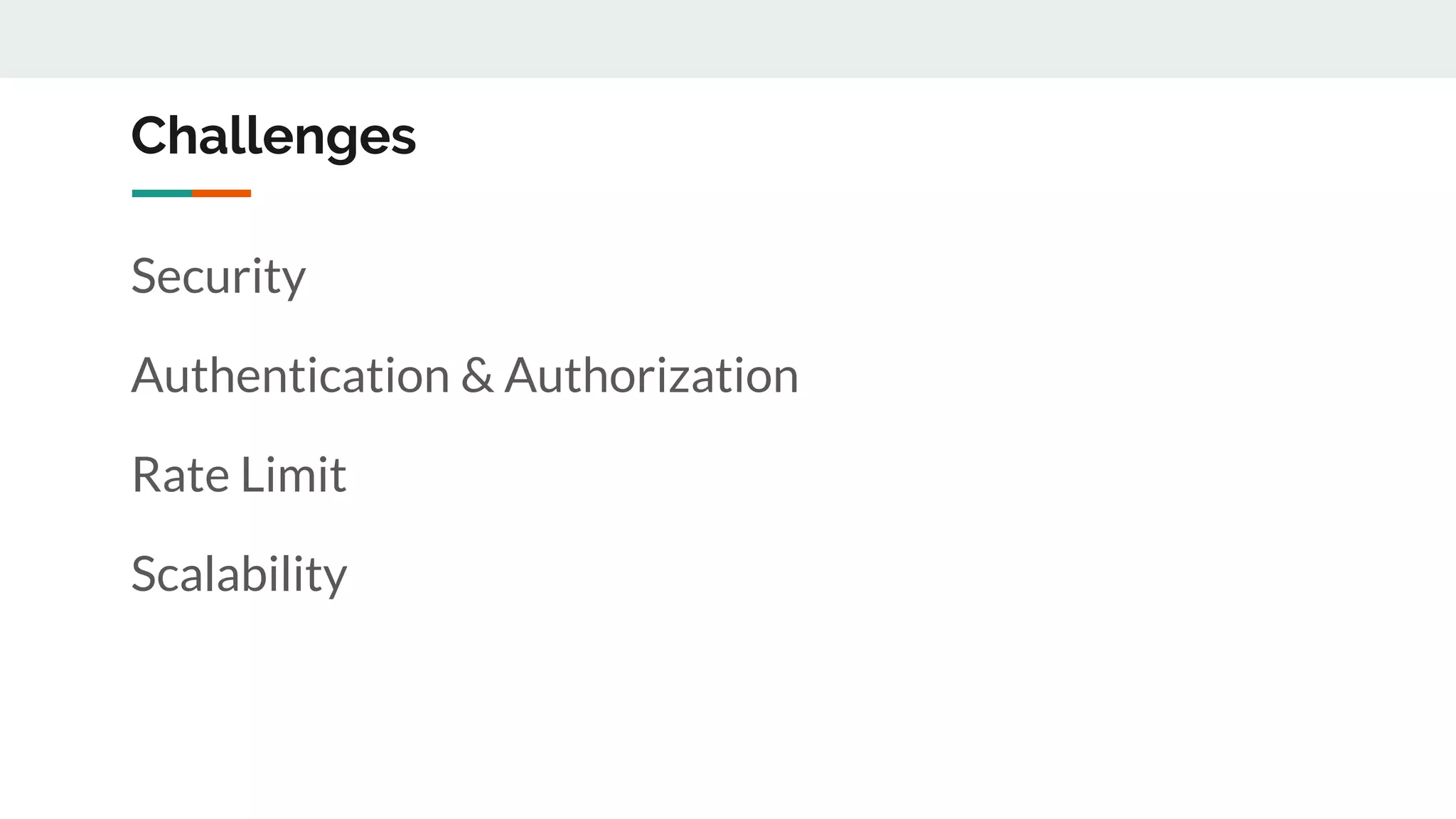 Challenges
Security
Authentication & Authorization
Rate Limit
Scalability
 