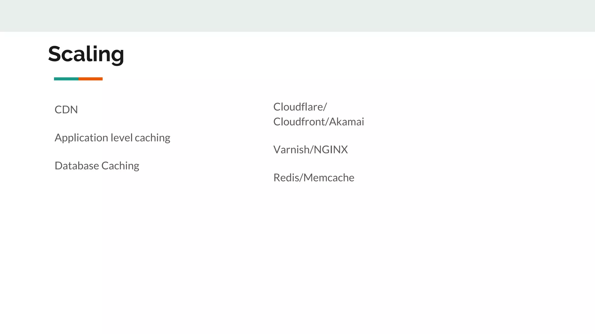 Scaling
CDN
Application level caching
Database Caching
Cloudflare/
Cloudfront/Akamai
Varnish/NGINX
Redis/Memcache
 
