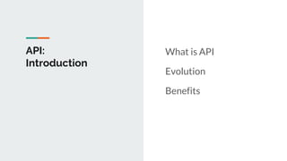 API:
Introduction
What is API
Evolution
Benefits
 