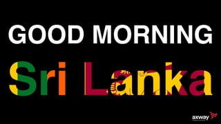 Sri Lanka
GOOD MORNING
 