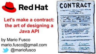 Let's make a contract:
the art of designing a
Java API
by Mario Fusco
mario.fusco@gmail.com
@mariofusco
 