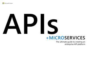 APIs
+MICROSERVICES
The ultimate guide to creating an
enterprise API platform
 