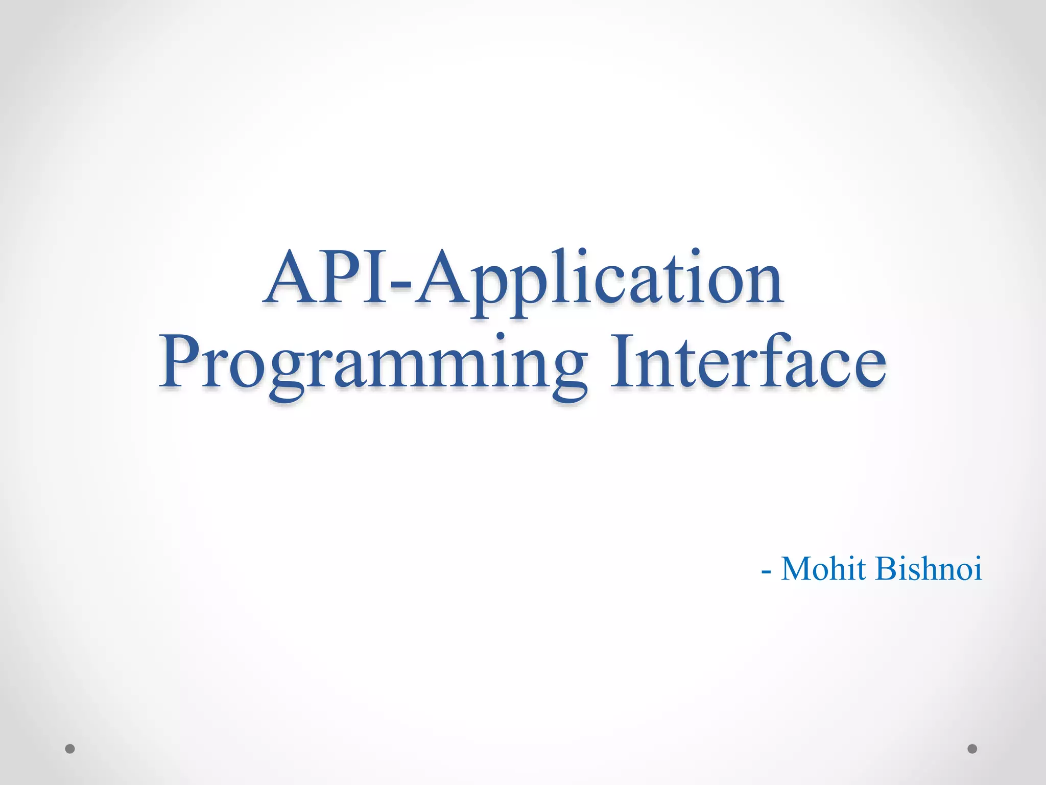 API-Application
Programming Interface
- Mohit Bishnoi
 