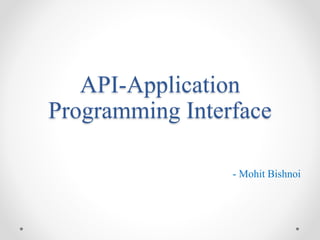 API-Application
Programming Interface
- Mohit Bishnoi
 
